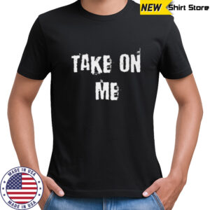 Take On Me Shirt