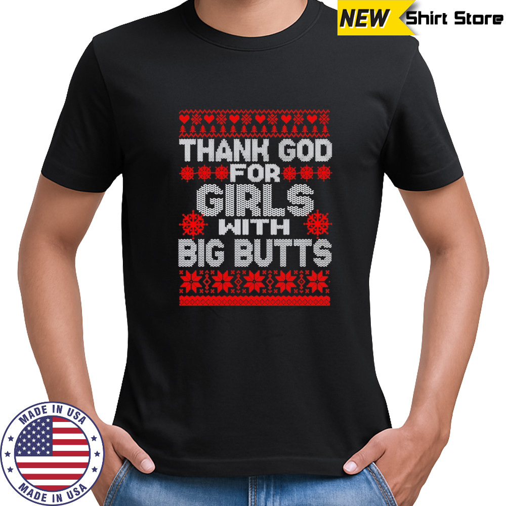 Thank god for girls with big butts Ugly Christmas sweatshirt
