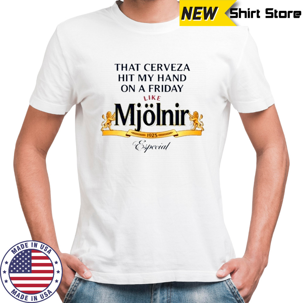 That Cerveza Hit My Hand On A Friday Like Mjolnir T-Shirt