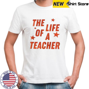 The life of a teacher shirt