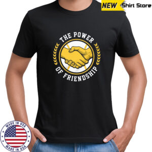 The power of friendship shirt
