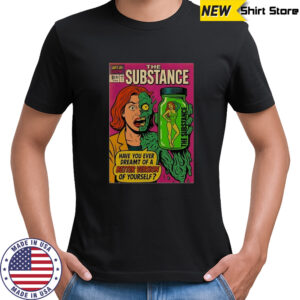 The Substance have you ever dreamt of a better version of yourself comics shirt