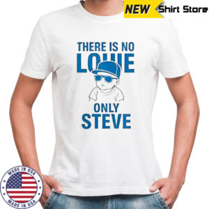 There Is No Lowe Only Steve T-Shirt