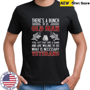 There’s A Bunch Of Us Old Man Veterans Patriotic Military T-Shirt