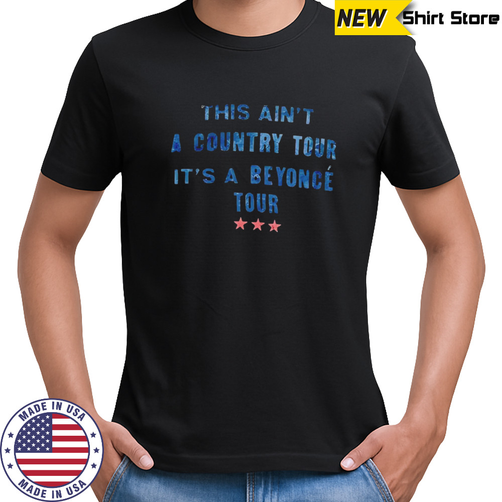 This ain’t a courntry tour it’s a Beyouncé tour shirt