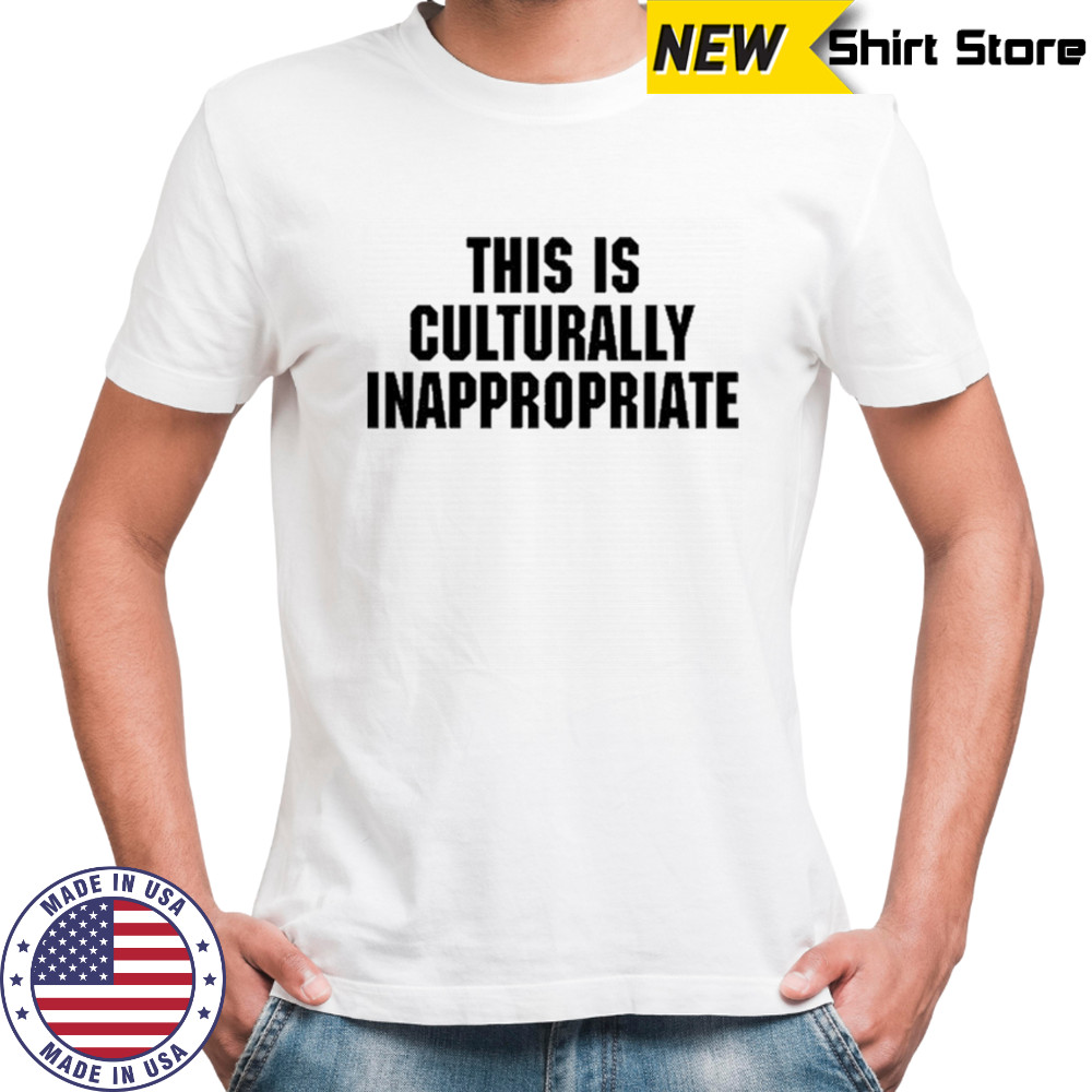 This Is Culturally Inappropriate T-shirt