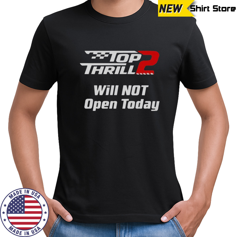 Thrill 2 Will Not Open Today T-Shirt
