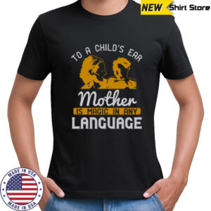 To A Child’s Ear Mother Is Magic In Any Language T-Shirt