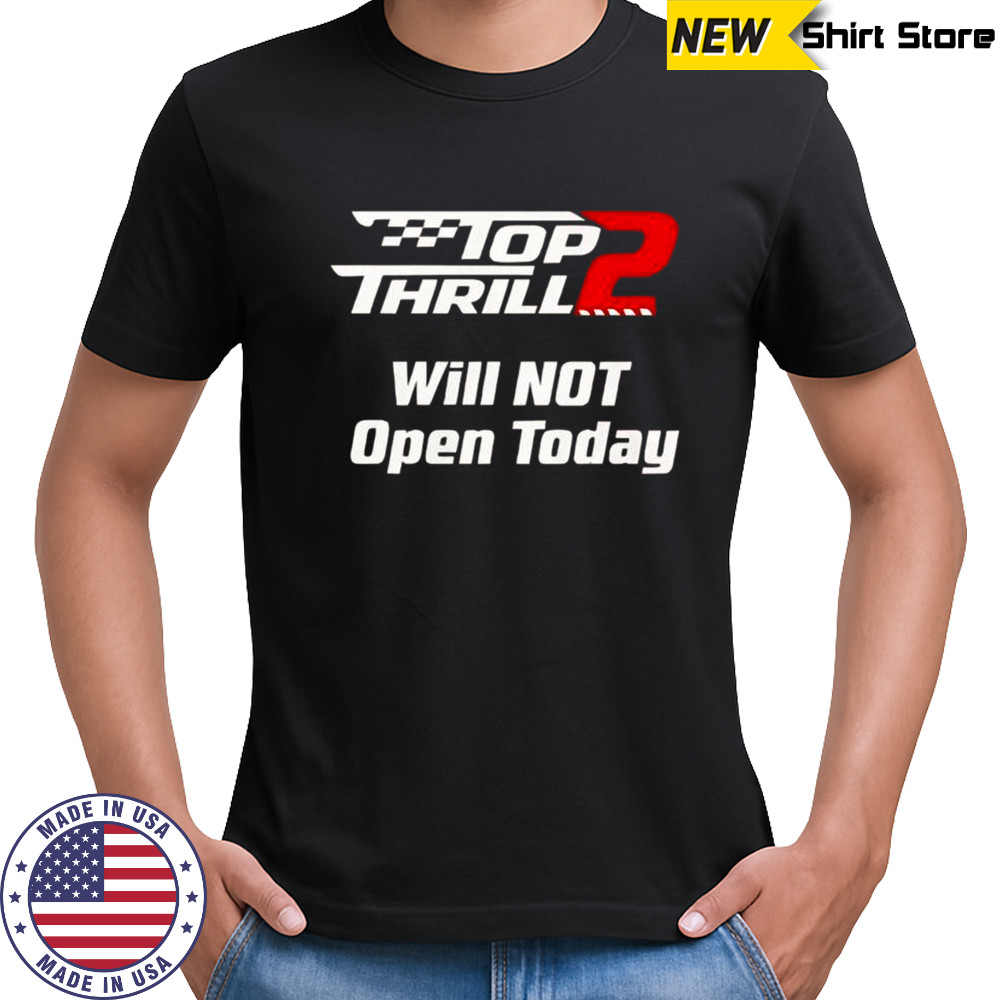 Top Thrill 2 Will Not Open Today T-Shirt