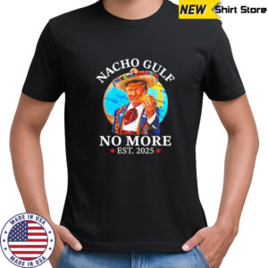 Trump Taco Nacho gulf no more Est. 2025 shirt