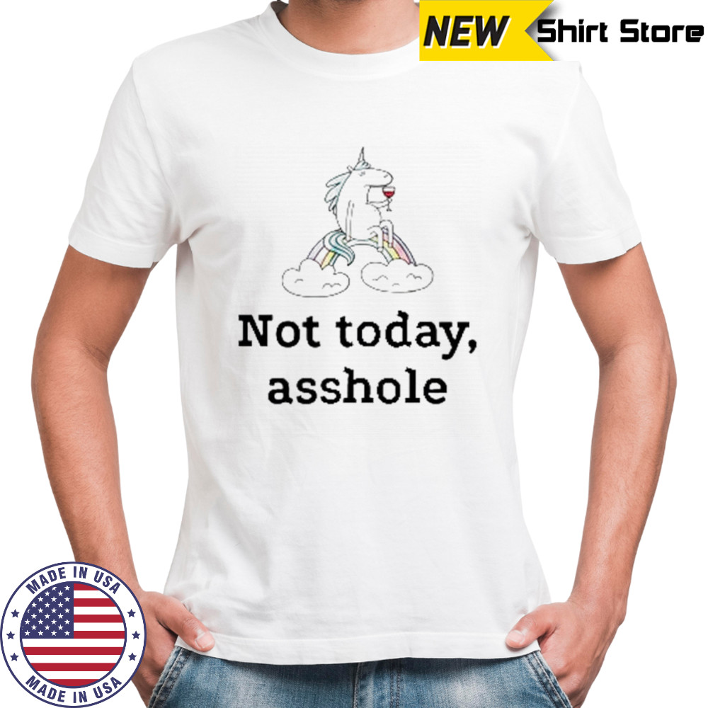 Unicorn not today asshole shirt