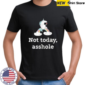 Unicorn not today asshole shirt