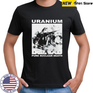 Uranium Pure Nuclear Death T-Shirt