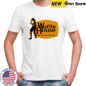 Waffle house we throw hands logo shirt