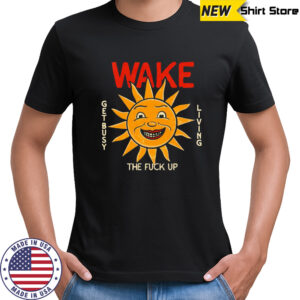 Wake the fuck up shirt