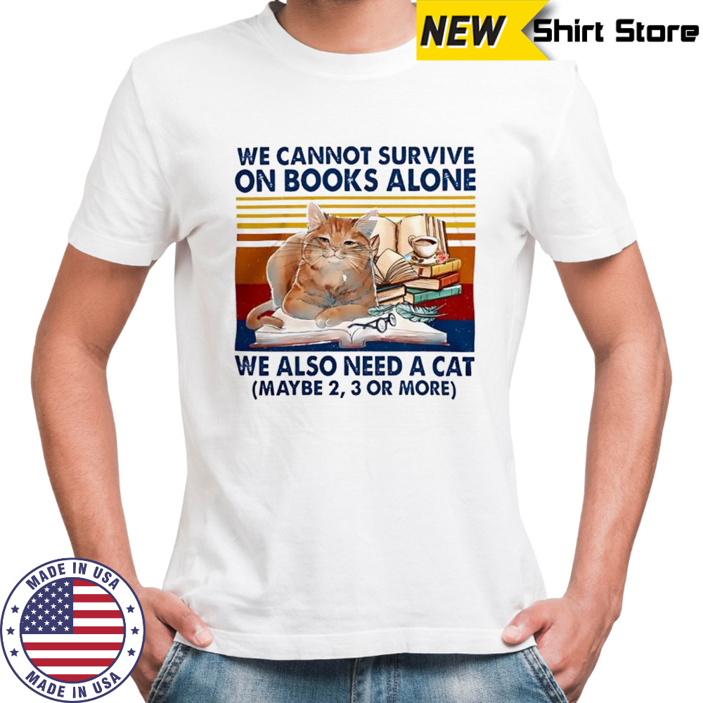 We Cannot Survive On Books Alone Cat vintage shirt