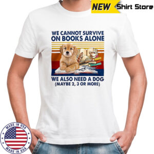 We Cannot Survive On Books Alone Dog vintage shirt