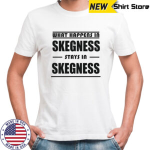 What happens in skegness stays in skegness shirt