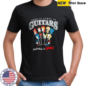 When it comes to Guitars moderation is Overrated shirt