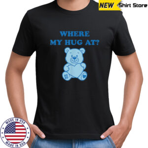 Where My Hug At Cute Teddy Bear Shirt