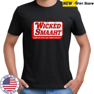 Wicked Smaaht how do you like them apples shirt