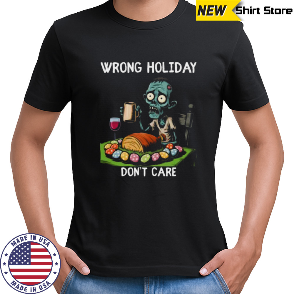 Wrong Holiday Don’T Care Halloween Easter Zombie Shirt