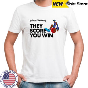 Yahoo fantasy basketball they score you win shirt