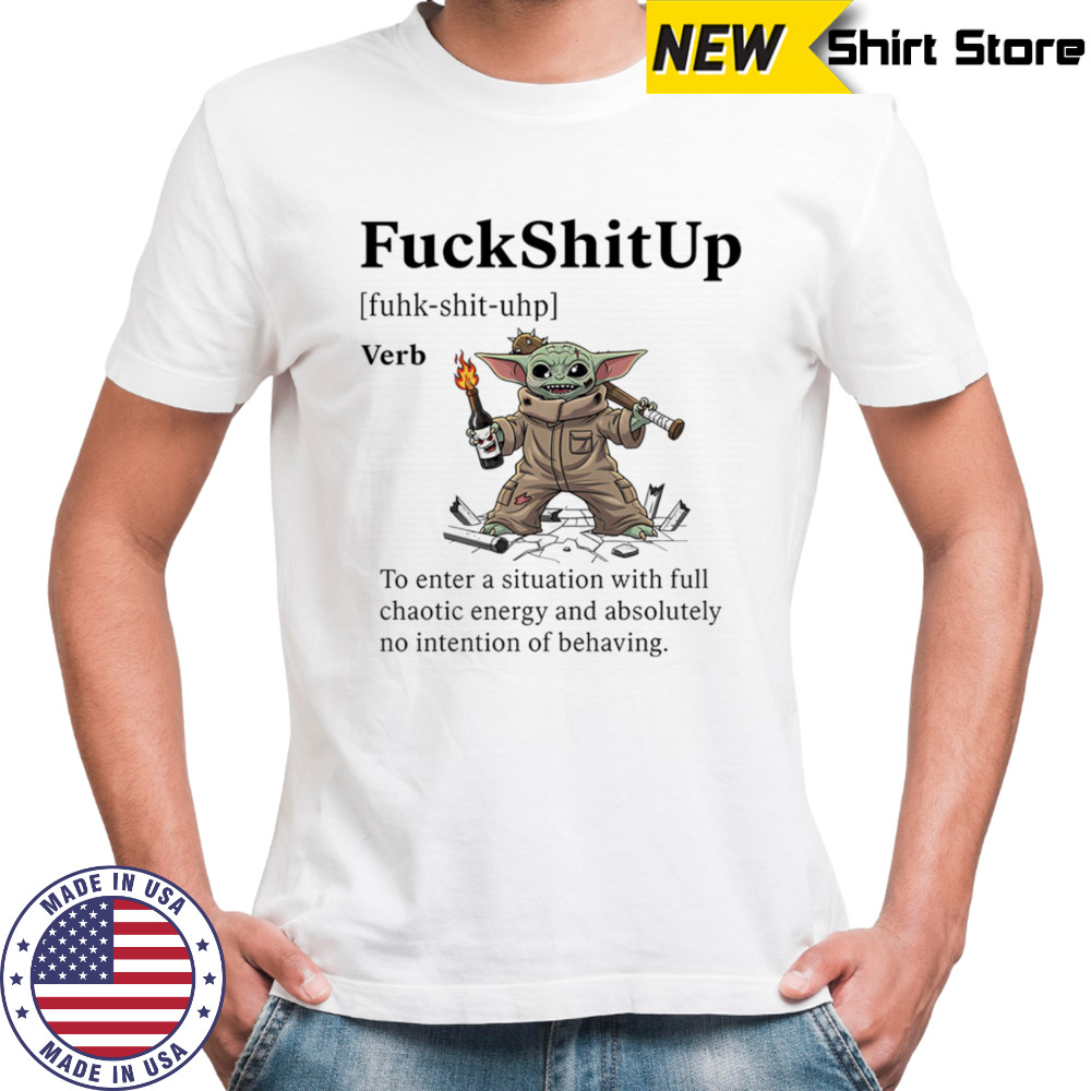 Yoda fuck shit up to enter a situation with full chaotic energy shirt