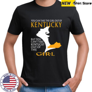 You can take the girl out of kentucky but you can’t take kentucky out of the girl design shirt