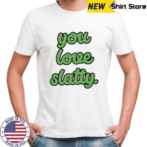 You love slatty shirt