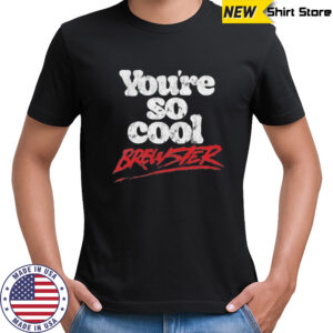 You’re so cool brewster shirt
