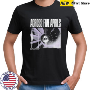 Across Five Aprils Caught In The Moment Never Wanted It To Stop Eye T-shirt