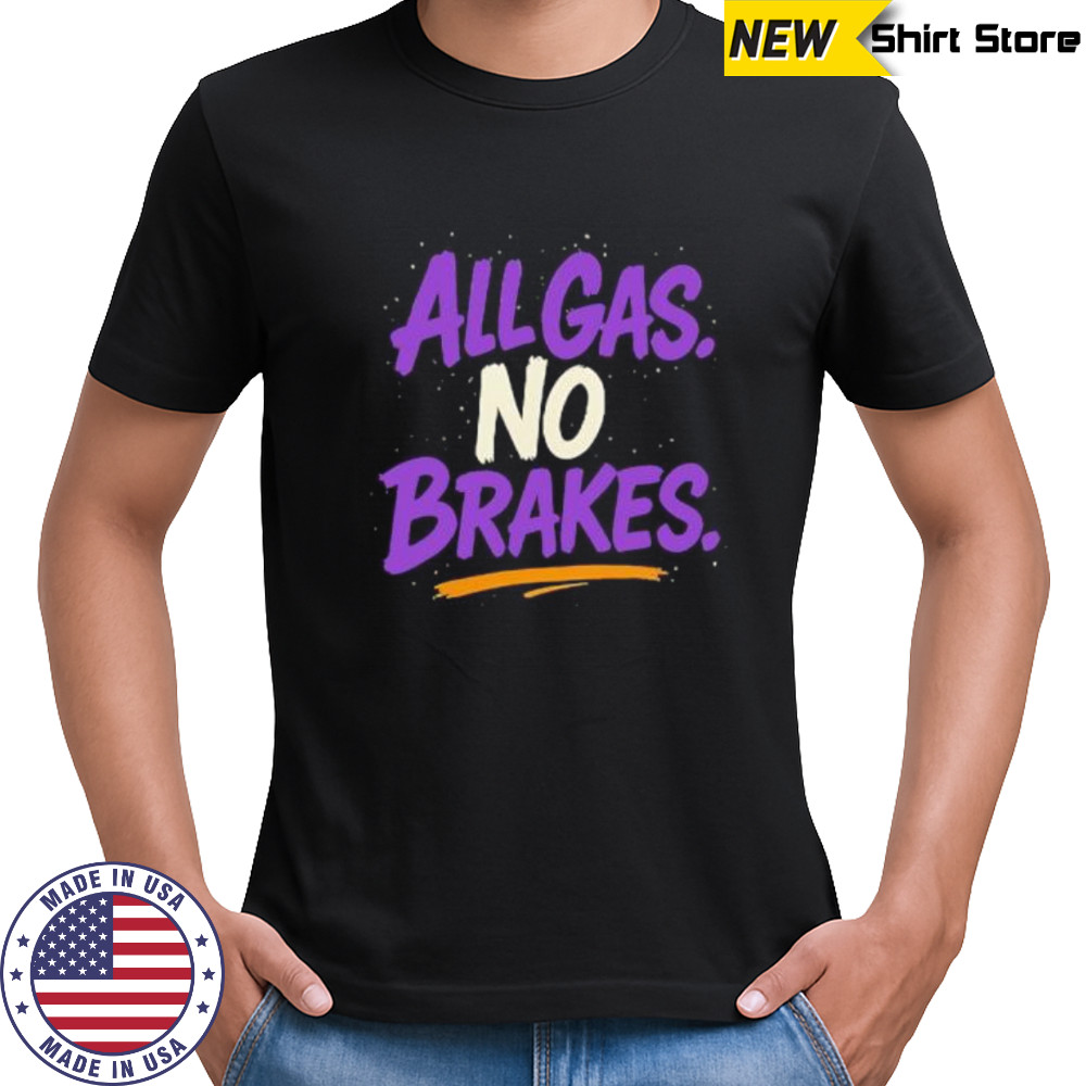 All Gas No Breaks shirt