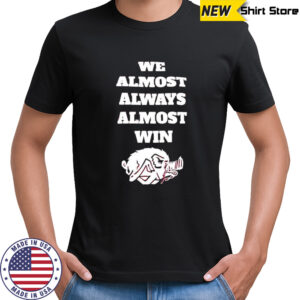 Arkansas Razorbacks mascot we almost always almost win shirt