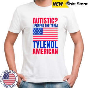 Autistic I Prefer The Term Tylenol American Flag T-Shirt