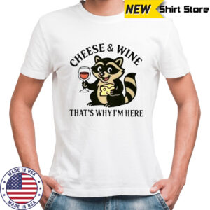 Awesome Raccoon Cheese And Wine That’s Why I’m Here T-Shirt
