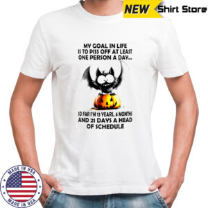 Bat my goal in life is to piss off at least one person a day so far i’m 13 years 4 months and 21 days ahead of schedule shirt