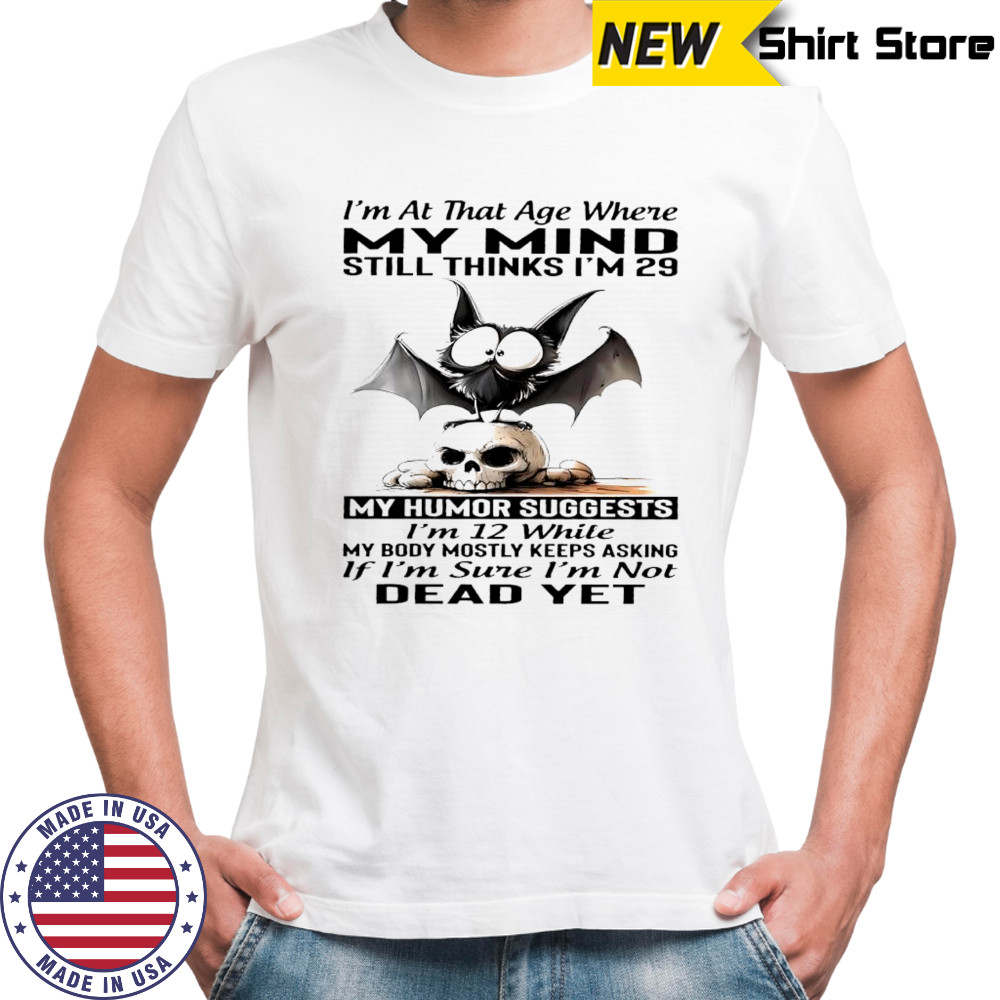 Bat Skull i’m at that age where my mind still thinks i’m 29 my humor suggests i’m 12 while shirt