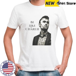 Be Like Charlie Kirk T-shirts