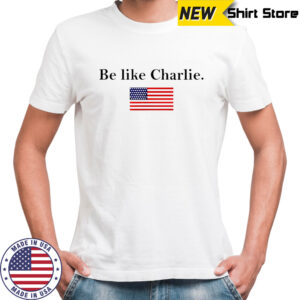 Be Like Charlie USA Flag shirt