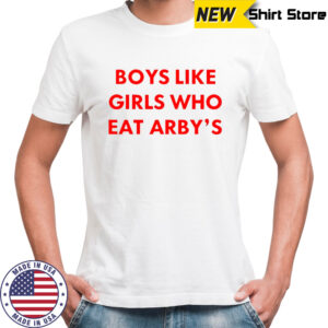 Boys like girls who eat arby’s shirt