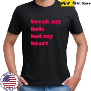 Break My Hole Not My Heart shirt