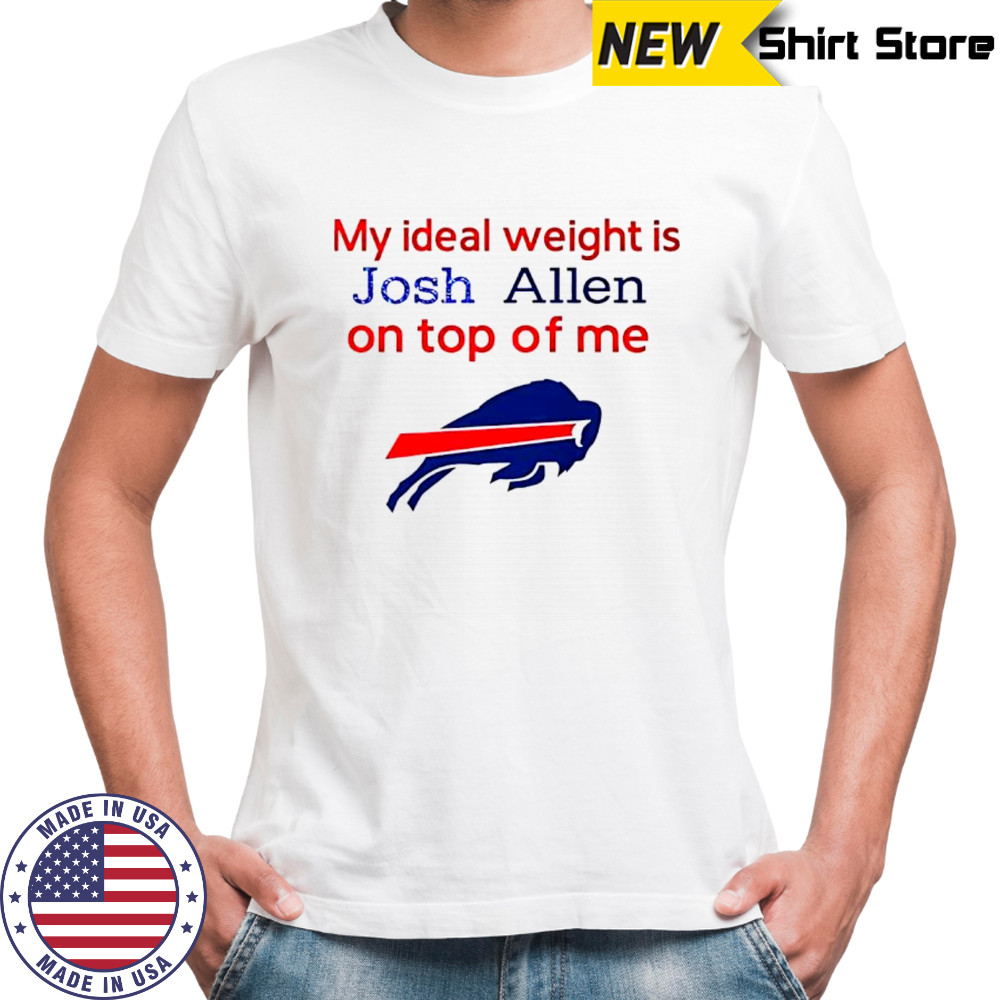 Buffalo Bills My ideal weight is Josh Allen on top of me shirt