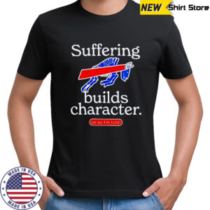 Buffalo Bills suffering builds characters or so i’m told shirt