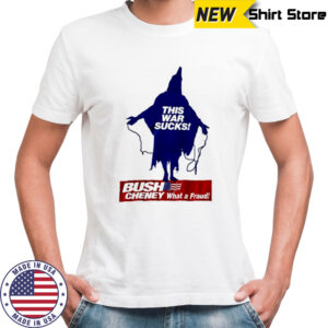 Bush Cheney what a fraud this war sucks shirt