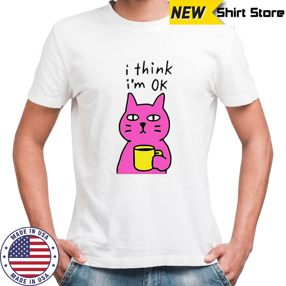 Cat I think I’m ok shirt