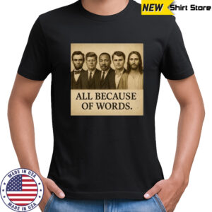 Charlie Kirk All Because Of Words T Shirt