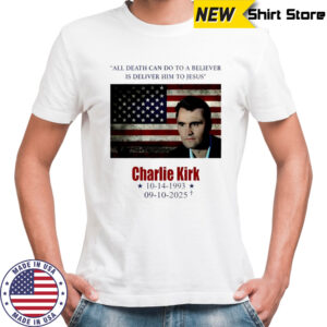 Charlie Kirk All Death Can Do To The Believer Is Deliver Him To Jesus 2025 shirt