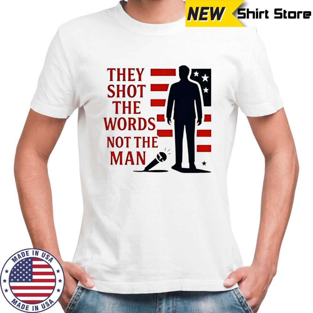 Charlie Kirk they shot the words not the man shirt