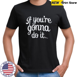 Charlotte Flair NXT If you’re gonna do it shirt